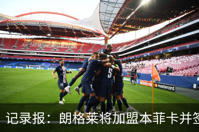 记录报：朗格莱将加盟本菲卡并签约至2029年，他接替奥塔门迪位置