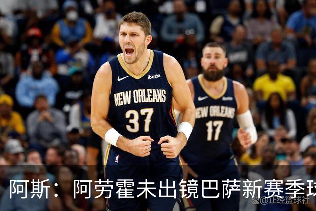 阿斯：阿劳霍未出镜巴萨新赛季球衣宣传片令人意外，他是球队队长